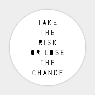 take the risk or lose the chance Magnet